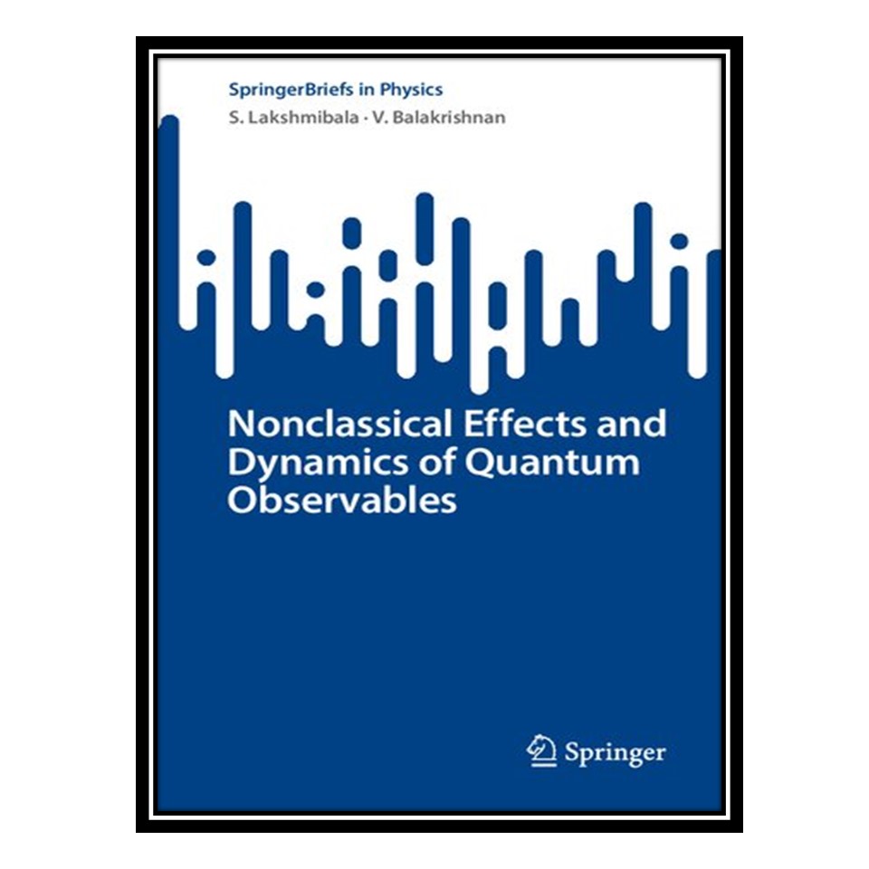 کتاب Nonclassical Effects and Dynamics of Quantum Observables اثر S Lakshmibala AND V Balakrishnan انتشارات مؤلفین طلایی