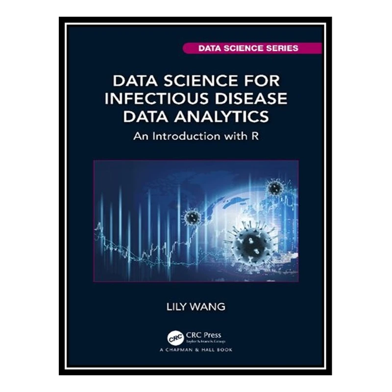 کتاب Data Science for Infectious Disease Data Analytics: An Introduction with R اثر Lily Wang انتشارات مؤلفین طلایی