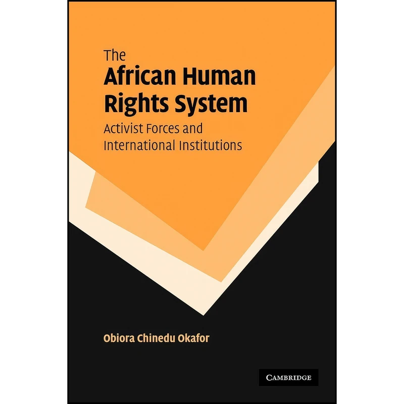کتاب The African Human Rights System, Activist Forces and International Institutions اثر Obiora Chinedu Okafor انتشارات Cambridge University Press