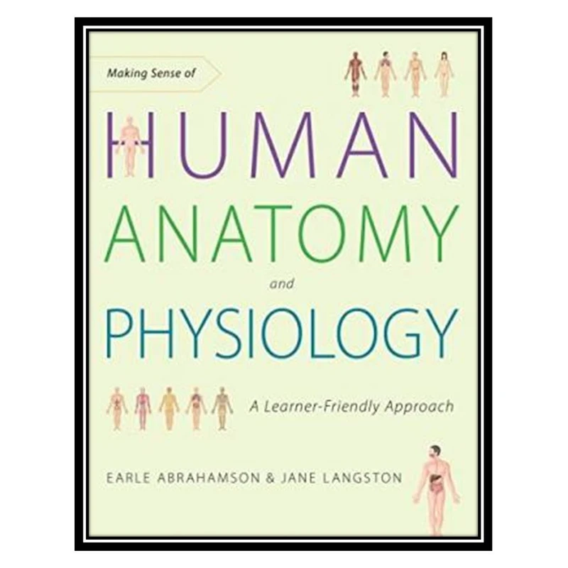 کتاب Making Sense of Human Anatomy and Physiology: A Learner-Friendly Approach اثر جمعی از نویسندگان انتشارات مؤلفین طلایی