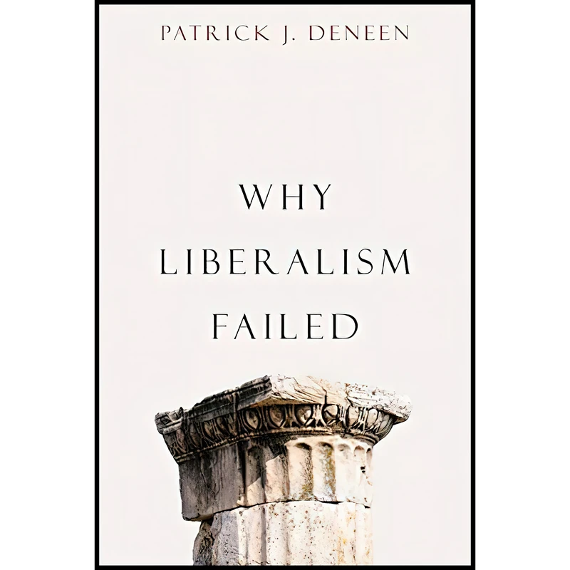 کتاب Why Liberalism Failed اثر Patrick J. Deneen انتشارات Yale University Press
