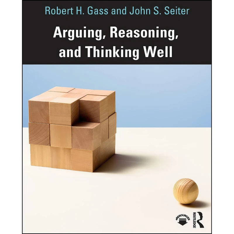 کتاب Arguing, Reasoning, and Thinking Well اثر Robert Gass and John Seiter انتشارات بله