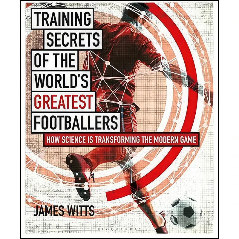 کتاب Training Secrets of the Worlds Greatest Footballers اثر James Witts انتشارات Bloomsbury Sport