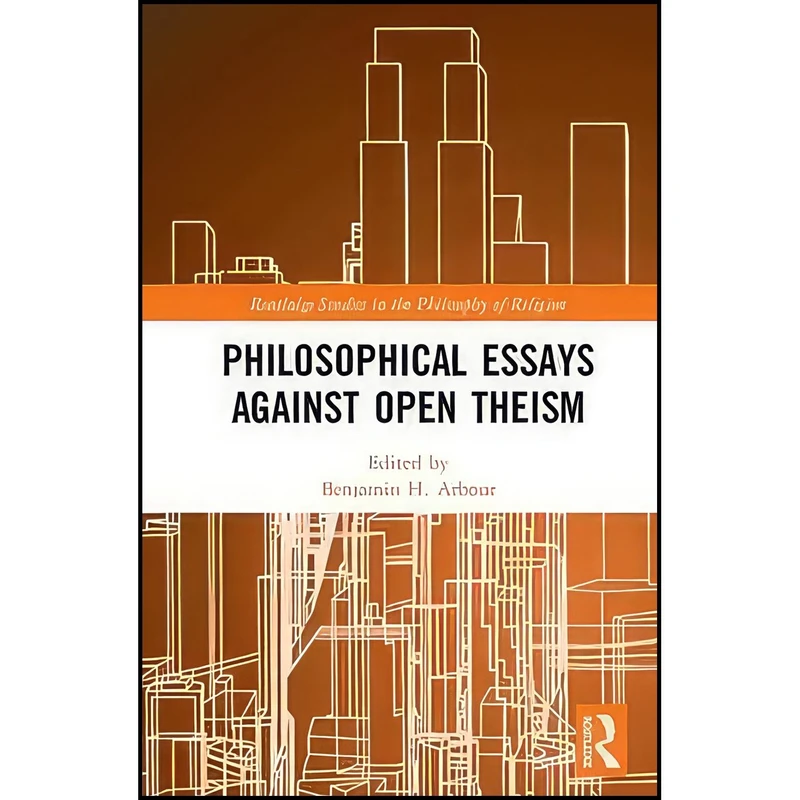 کتاب Philosophical Essays Against Open Theism  اثر Robert B. Stewart and Greg Welty انتشارات Routledge