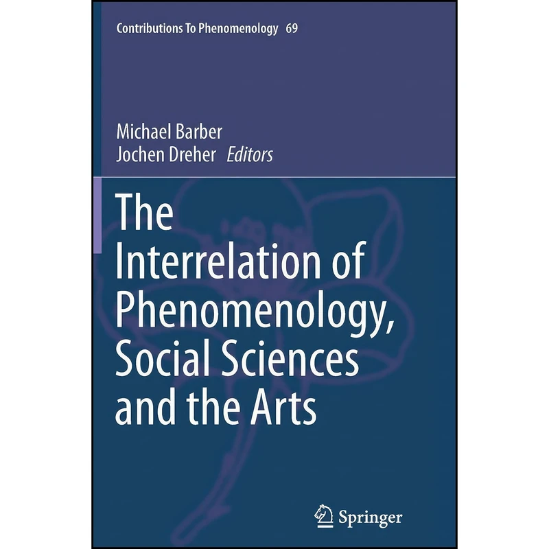 کتاب The Interrelation of Phenomenology, Social Sciences and the Arts  اثر Michael Barber and Jochen Dreher انتشارات Springer