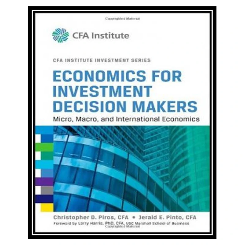 کتاب Economics for Investment Decision Makers: Micro, Macro, and International Economics اثر جمعی از نویسندگان انتشارات مؤلفین طلایی