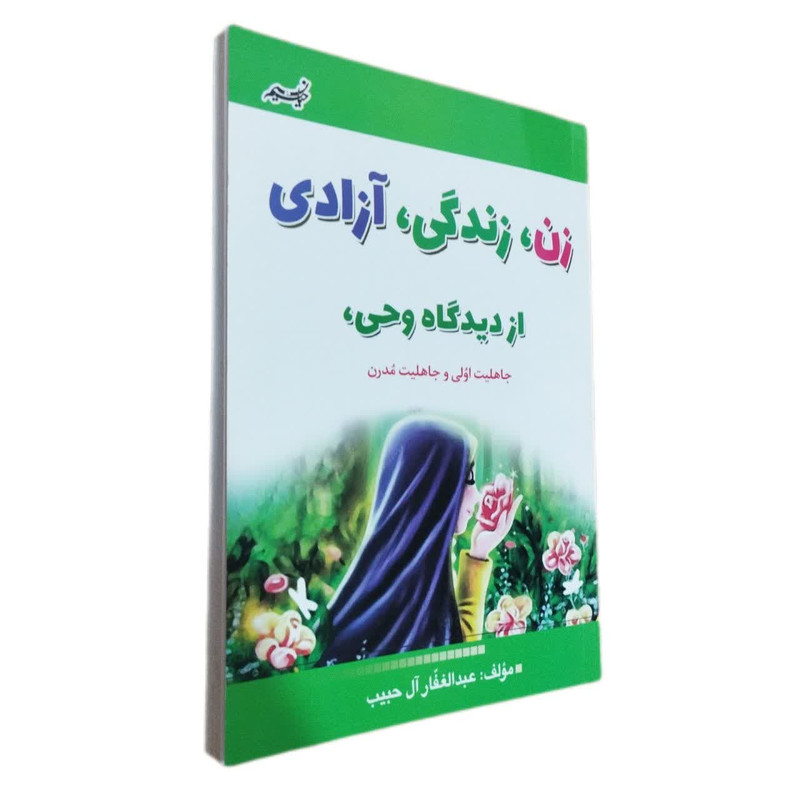 کتاب زن، زندگی، آزادی از دیدگاه وحی، جاهلیت اولی و جاهلیت مدرن اثر عبدالغفار آل حبیب انتشارات نسیم حیات 