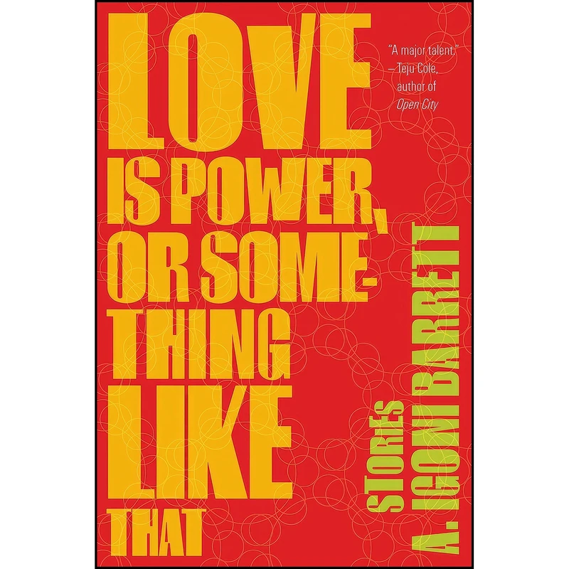 کتاب Love Is Power, or Something Like That اثر A. Igoni Barrett انتشارات Graywolf Press