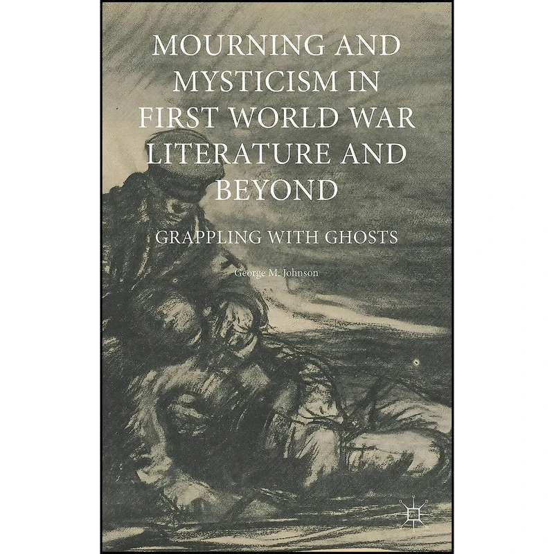 کتاب Mourning and Mysticism in First World War Literature and Beyond اثر George M Johnson انتشارات Palgrave Macmillan