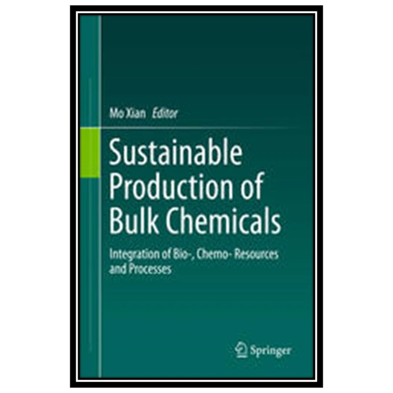 کتاب Sustainable Production of Bulk Chemicals: Integration of Bio‐，Chemo‐ Resources and Processes اثر Mo Xian انتشارات مؤلفین طلایی