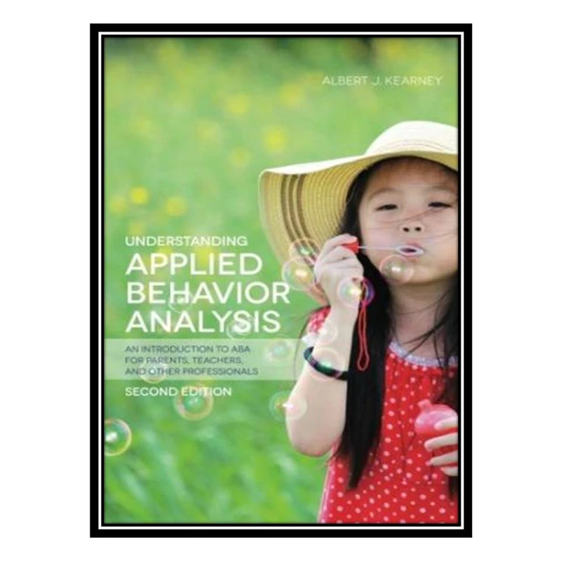 کتاب Understanding Applied Behavior Analysis: An Introduction to ABA for Parents, Teachers, and other Professionals اثر Albert J. Kearney انتشارات مؤلفین طلایی