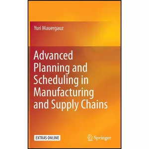 کتاب Advanced Planning and Scheduling in Manufacturing and Supply Chains اثر Yuri Mauergauz انتشارات Springer