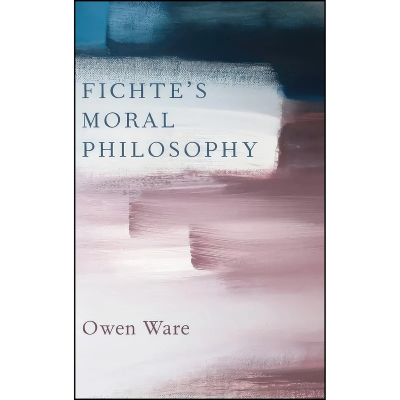 کتاب Fichtes Moral Philosophy اثر Owen Ware انتشارات Oxford University Press
