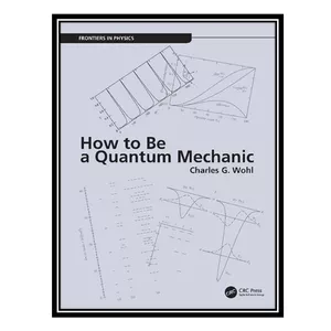 کتاب How to Be a Quantum Mechanic اثر Charles G. Wohl انتشارات مؤلفین طلایی