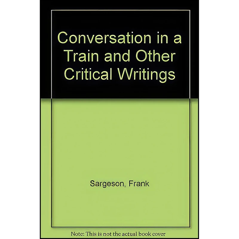 کتاب Conversation in a Train and Other Critical Writing اثر Frank Sargeson and Kevin Cunningham انتشارات Oxford University Press