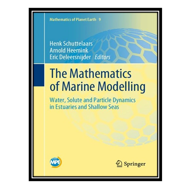 کتاب The Mathematics of Marine Modelling: Water, Solute and Particle Dynamics in Estuaries and Shallow Seas اثر جمعی از نویسندگان انتشارات مؤلفین طلایی