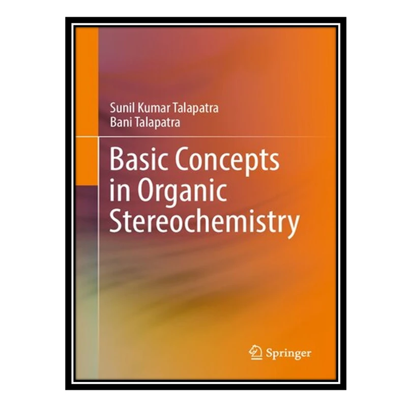 کتاب Basic Concepts in Organic Stereochemistry اثر Sunil Kumar Talapatra and Bani Talapatra انتشارات مؤلفین طلایی