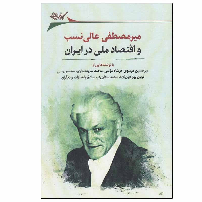 کتاب ميرمصطفي عالي نسب و اقتصاد ملي در ايران اثر جمعی از نویسندگان انتشارات نگارستان اندیشه