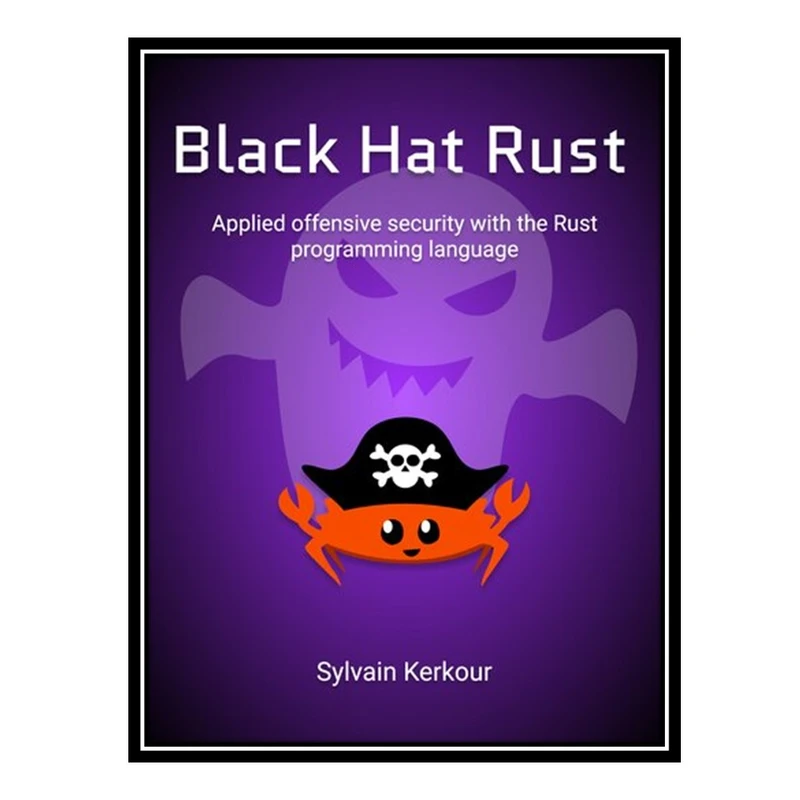 کتاب Black Hat Rust: Applied offensive security with the Rust programming language اثر Sylvain Kerkour انتشارات مؤلفین طلایی