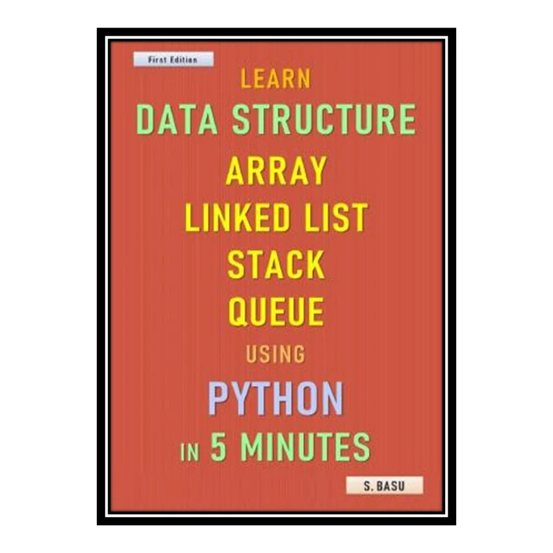 کتاب Learn Data Structure Array, Linked List, Stack & Queue using Python in 5 minutes اثر S BASU انتشارات مؤلفین طلایی