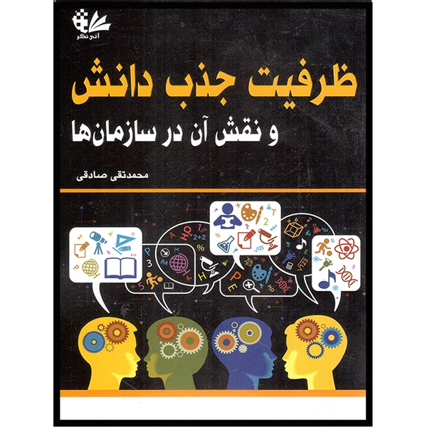 کتاب ظرفیت جذب دانش و نقش آن در سازمان‌ها اثر محمد تقی صادقی انتشارات آتی‌نگر