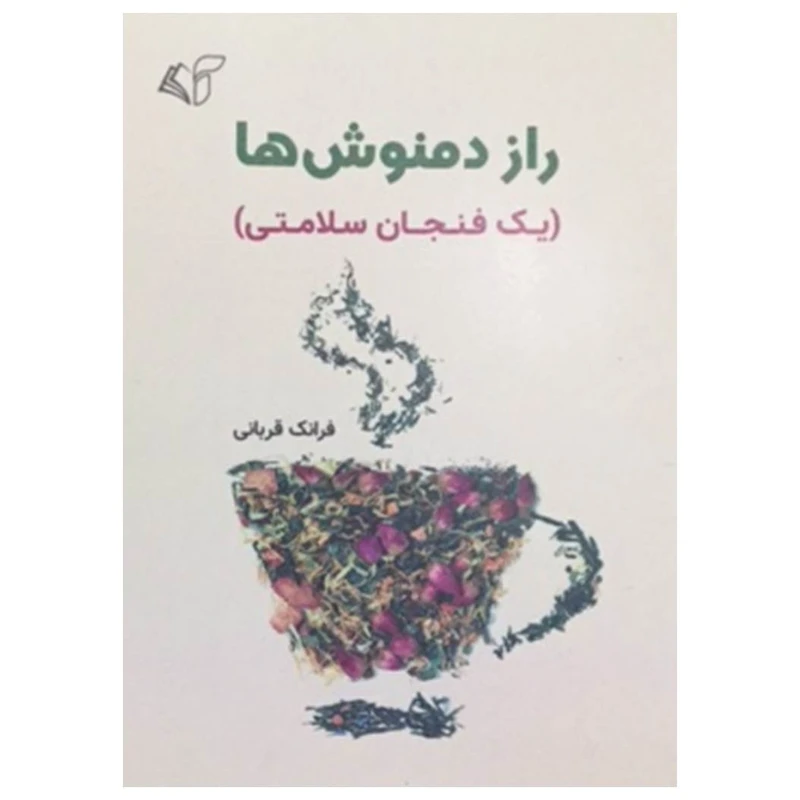 کتاب راز دمنوش ها (یک فنجان سلامتی) اثر فرانک قربانی انتشارات آرمان رشد