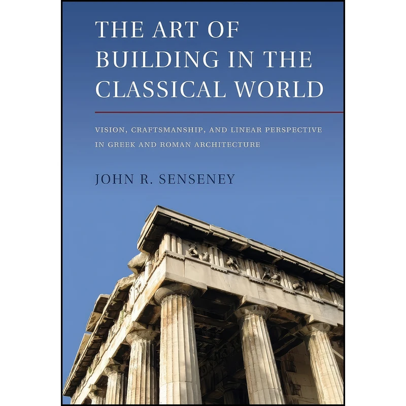کتاب The Art of Building in the Classical World اثر John R. Senseney انتشارات Cambridge University Press
