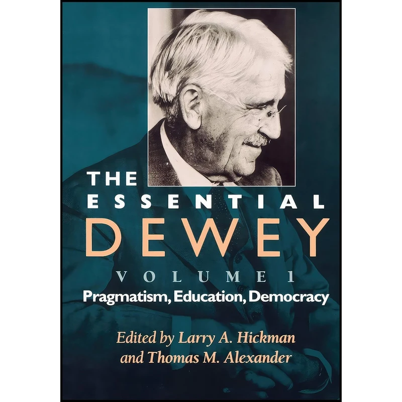 کتاب The Essential Dewey, Volume 1 اثر Larry A. Hickman and Thomas M. Alexander انتشارات Indiana University Press