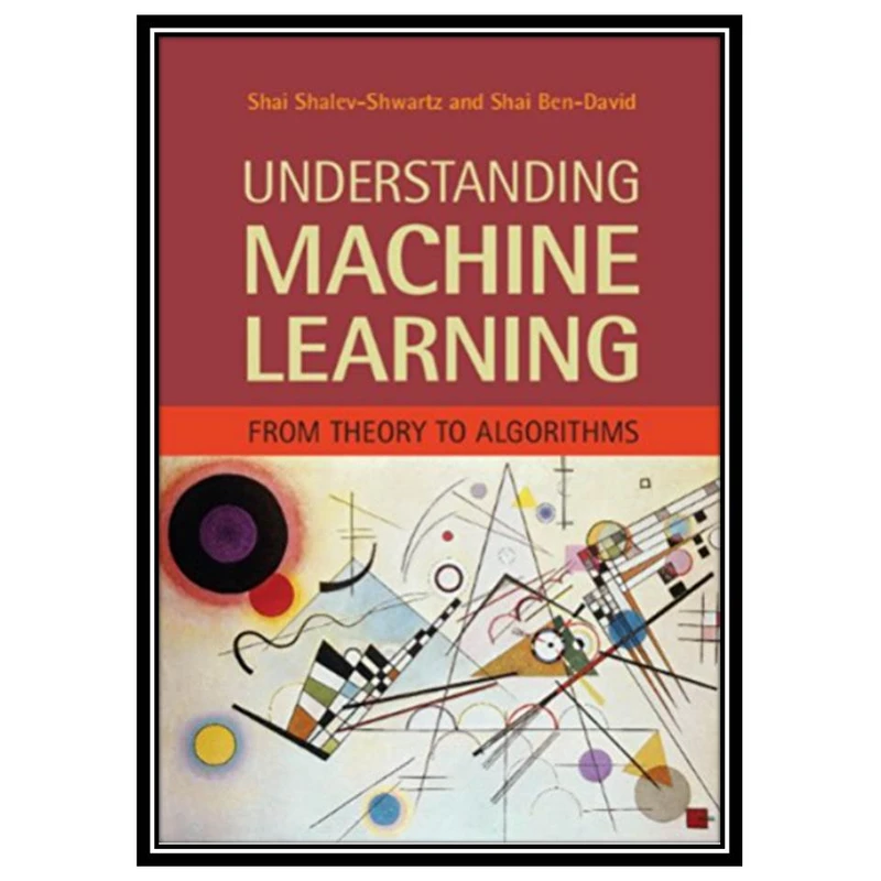 کتاب Understanding Machine Learning: From Theory to Algorithms اثر Shalev-Shwartz S and Ben-David S انتشارات مؤلفین طلایی
