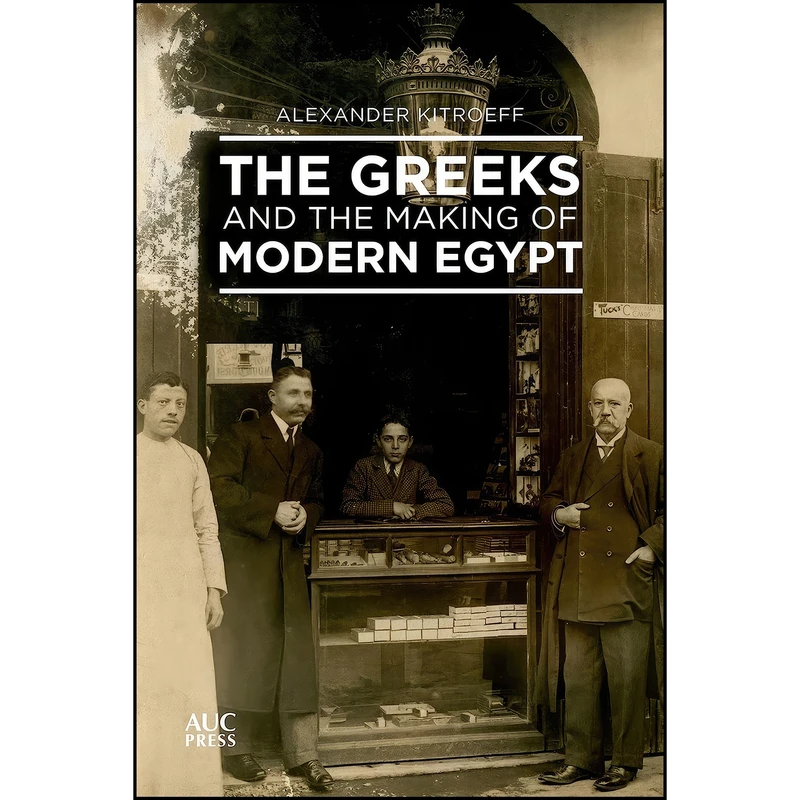 کتاب The Greeks and the Making of Modern Egypt اثر Alexander Kitroeff انتشارات The American University in Cairo Press