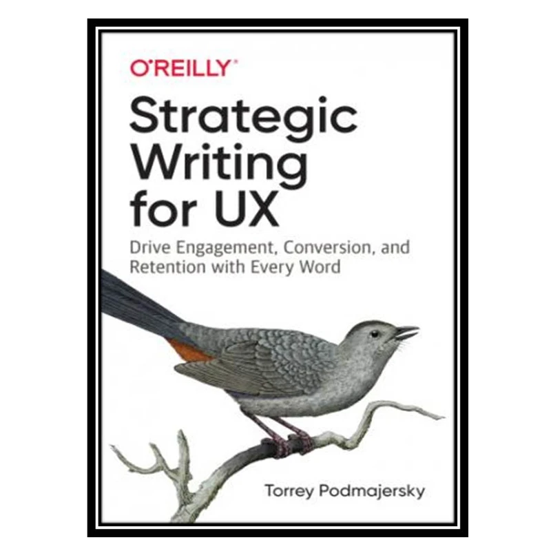 کتاب Strategic Writing for UX: Drive Engagement, Conversion, and Retention with Every Word اثر Torrey Podmajersky انتشارات مؤلفین طلایی