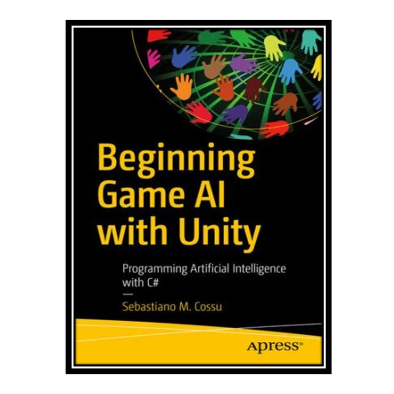 کتاب 	 Beginning Game AI with Unity: Programming Artificial Intelligence with C# اثر Sebastiano M. Cossu انتشارات مؤلفین طلایی