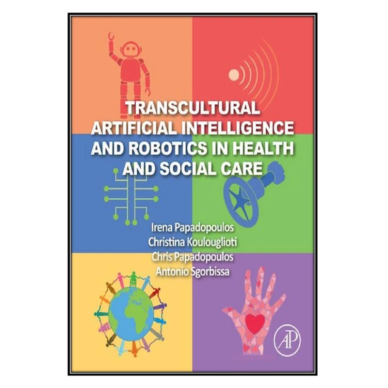 کتاب Transcultural Artificial Intelligence and Robotics in Health and Social Care اثر جمعي از نويسندگان انتشارات مؤلفين طلايي