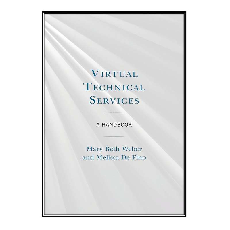 کتاب Virtual Technical Services اثر Mary Beth Weber and Melissa De Fino انتشارات مؤلفين طلايي کتاب Virtual Technical Services اثر Mary Beth Weber and Melissa De Fino انتشارات مؤلفين طلايي