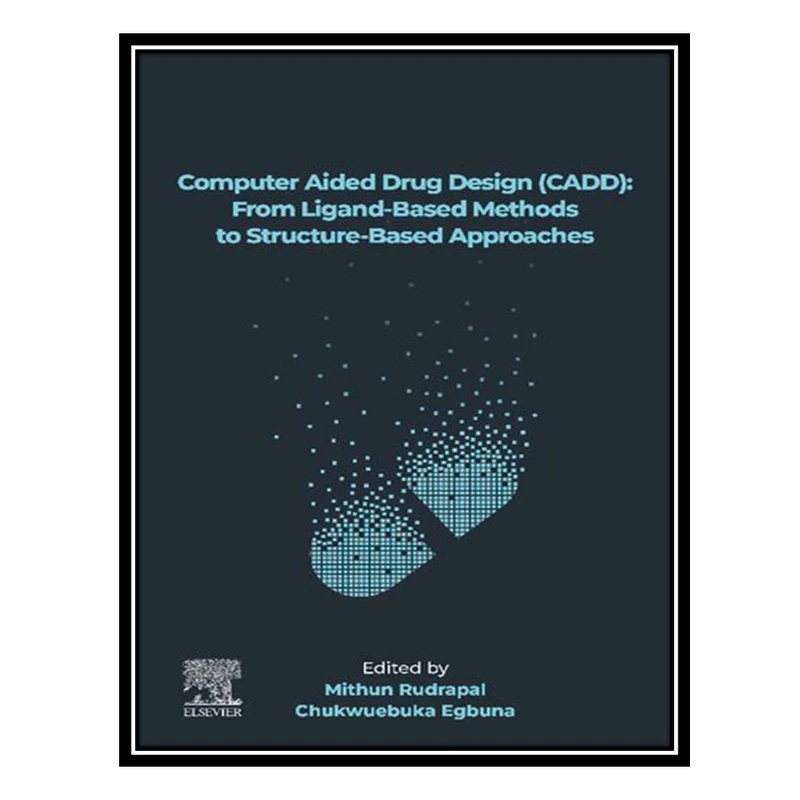 کتاب Computer Aided Drug Design (CADD): From Ligand-Based Methods to Structure-Based Approaches اثر Mithun Rudrapal and Chukwuebuka Egbuna انتشارات مؤلفین طلایی
