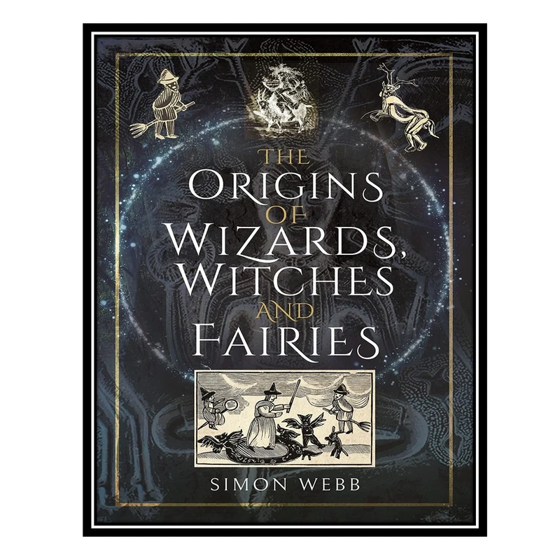 کتاب The Origins of Wizards, Witches and Fairies اثر Simon Webb انتشارات مؤلفین طلایی