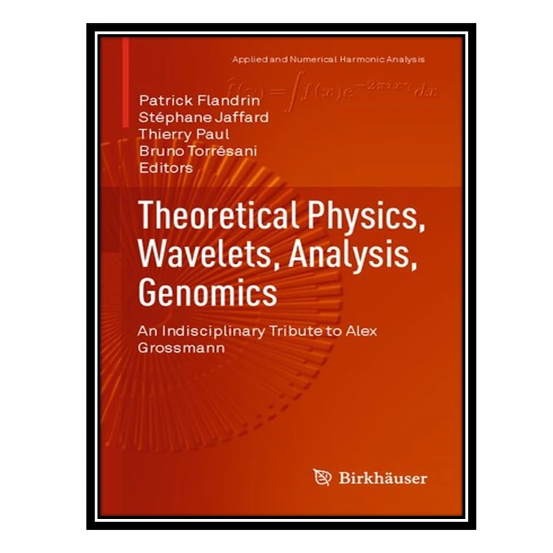 کتاب Theoretical Physics, Wavelets, Analysis, Genomics: An Indisciplinary Tribute to Alex Grossmann اثر جمعی از نویسندگان انتشارات مؤلفین طلایی