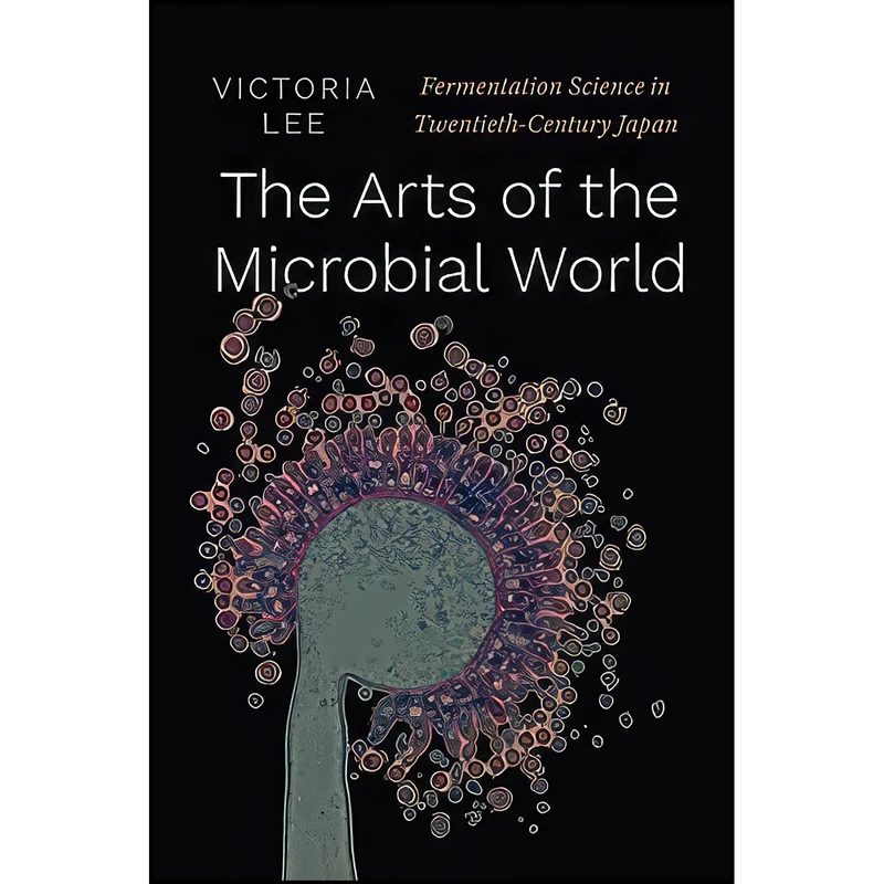 کتاب The Arts of the Microbial World اثر Victoria Lee انتشارات University of Chicago Press