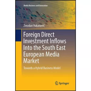 کتاب Foreign Direct Investment Inflows Into the South East European Media Market اثر Zvezdan Vukanovic انتشارات Springer