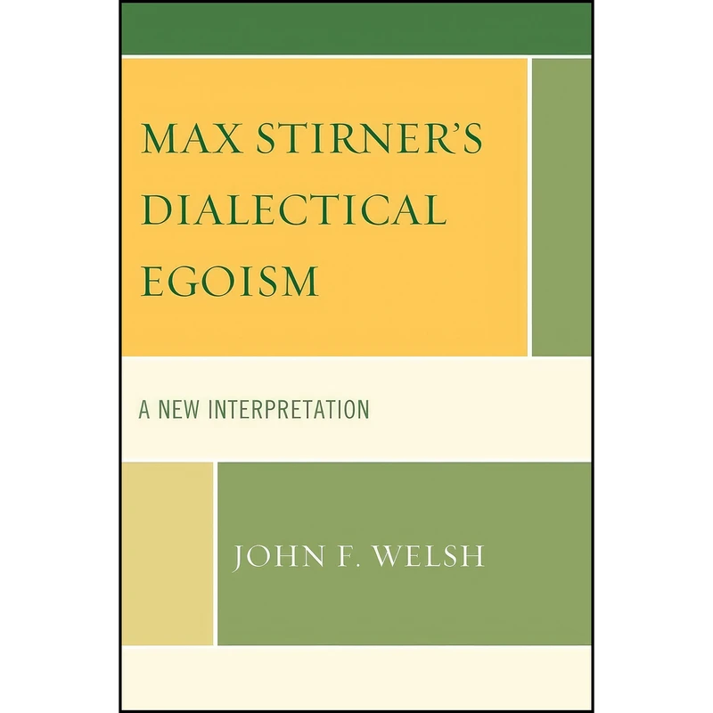 کتاب Max Stirner's Dialectical Egoism اثر John F. Welsh انتشارات Lexington Books