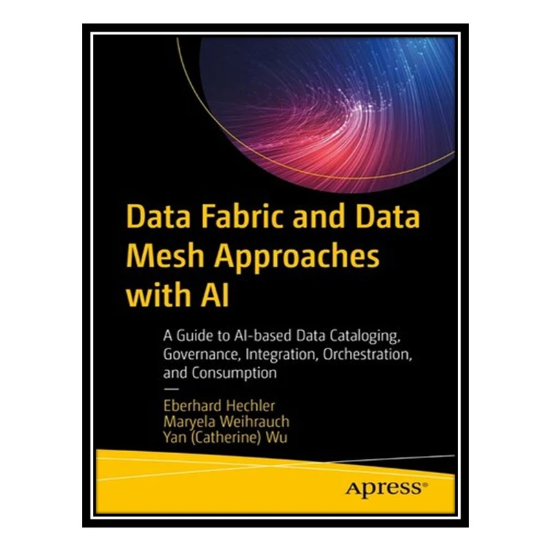 کتاب Data Fabric and Data Mesh Approaches with AI اثر جمعی از نویسندگان انتشارات مؤلفین طلایی
