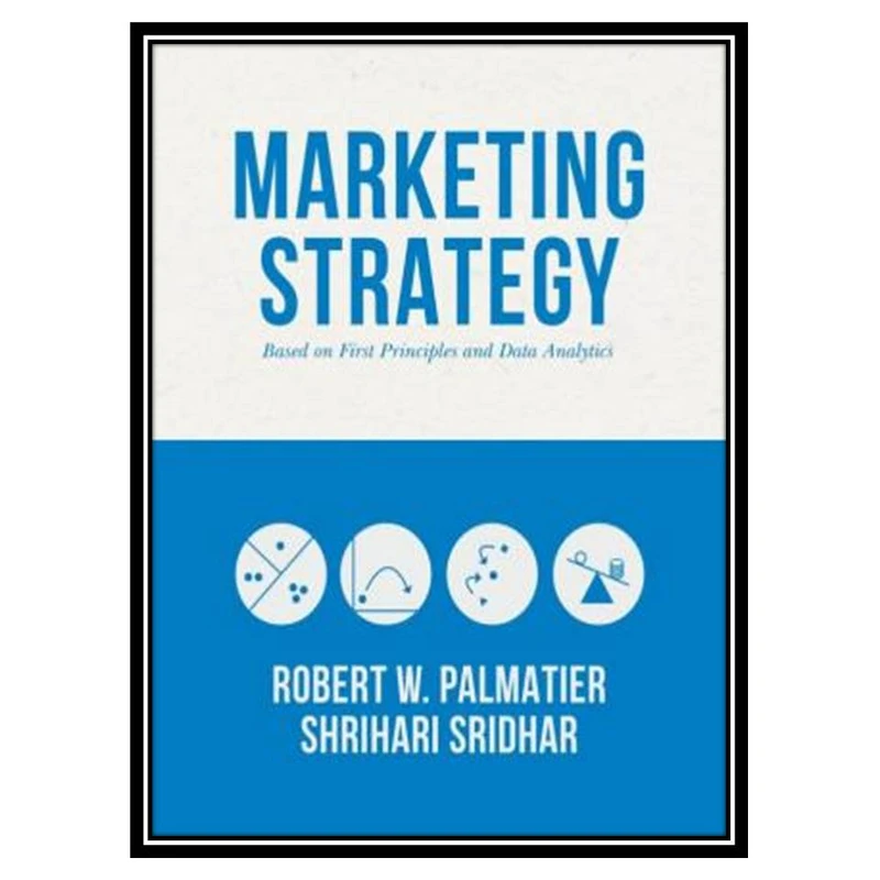 کتاب Marketing Strategy: Based on First Principles and Data Analytics اثر Robert W. Palmatier& Shrihari Sridhar انتشارات مؤلفین طلایی