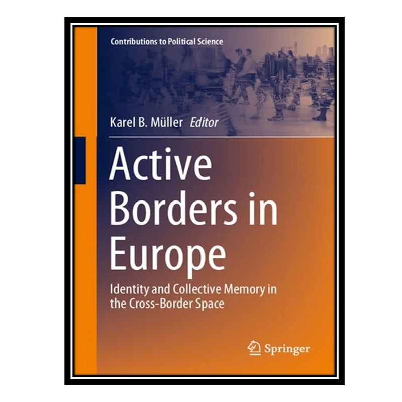کتاب Active Borders in Europe: Identity and Collective Memory in the Cross-Border Space اثر Karel B. Müller انتشارات مؤلفین طلایی