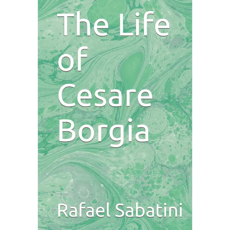 کتاب The Life of Cesare Borgia اثر Raphael Sabatini انتشارات تازه ها