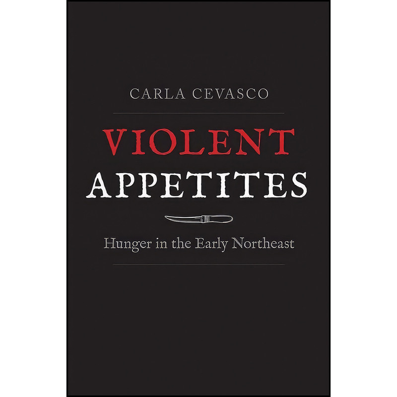 کتاب Violent Appetites اثر Carla Cevasco انتشارات Yale University Press