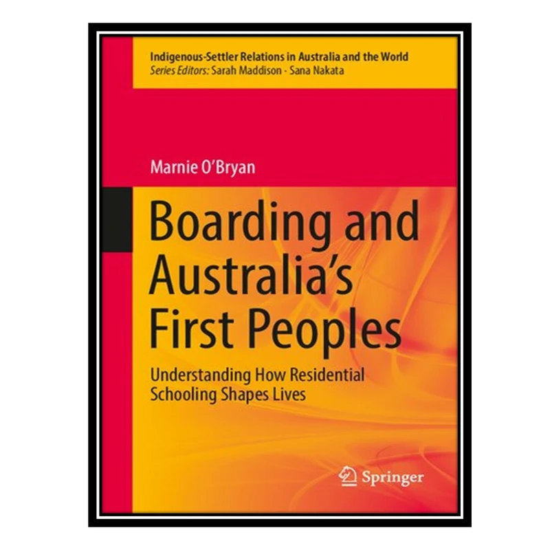 کتاب Boarding and Australias First Peoples: Understanding How Residential Schooling Shapes Lives اثر Marnie O’Bryan انتشارات مؤلفین طلایی