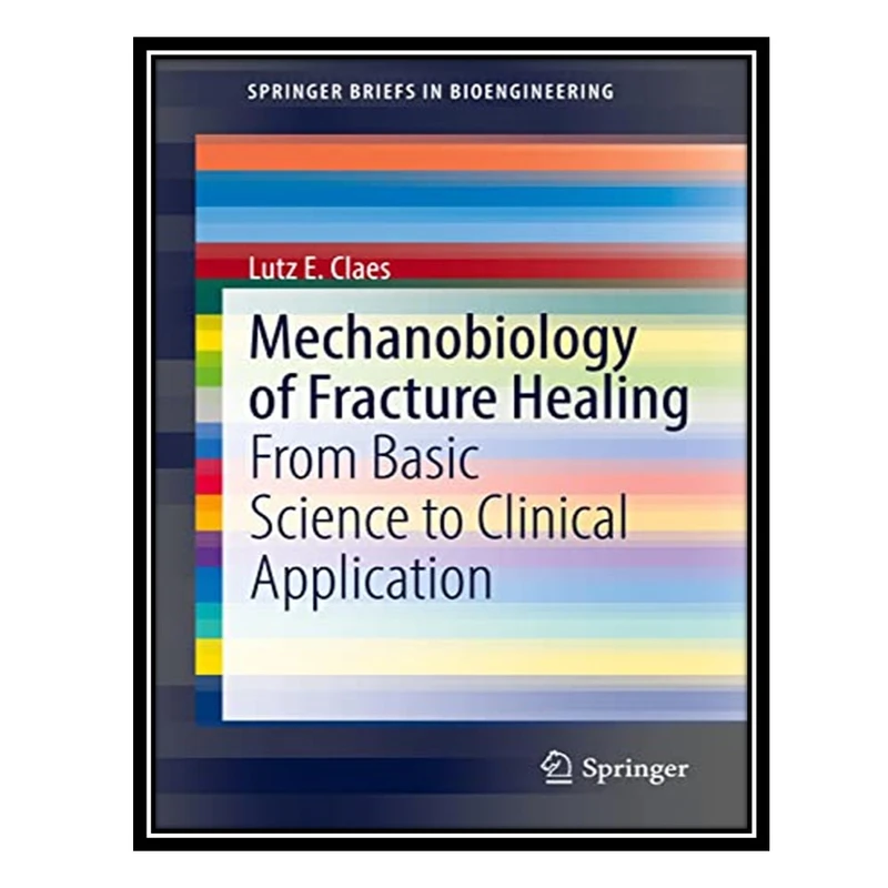 کتاب Mechanobiology of Fracture Healing: From Basic Science to Clinical Application اثر Lutz E. Claes انتشارات مؤلفین طلایی