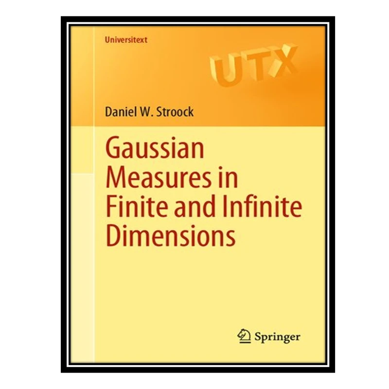 کتاب Gaussian Measures in Finite and Infinite Dimensions اثر Daniel W. Stroock انتشارات مؤلفین طلایی
