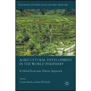 کتاب Agricultural Development in the World Periphery اثر Vicente Pinilla and Henry Willebald انتشارات Palgrave Macmillan