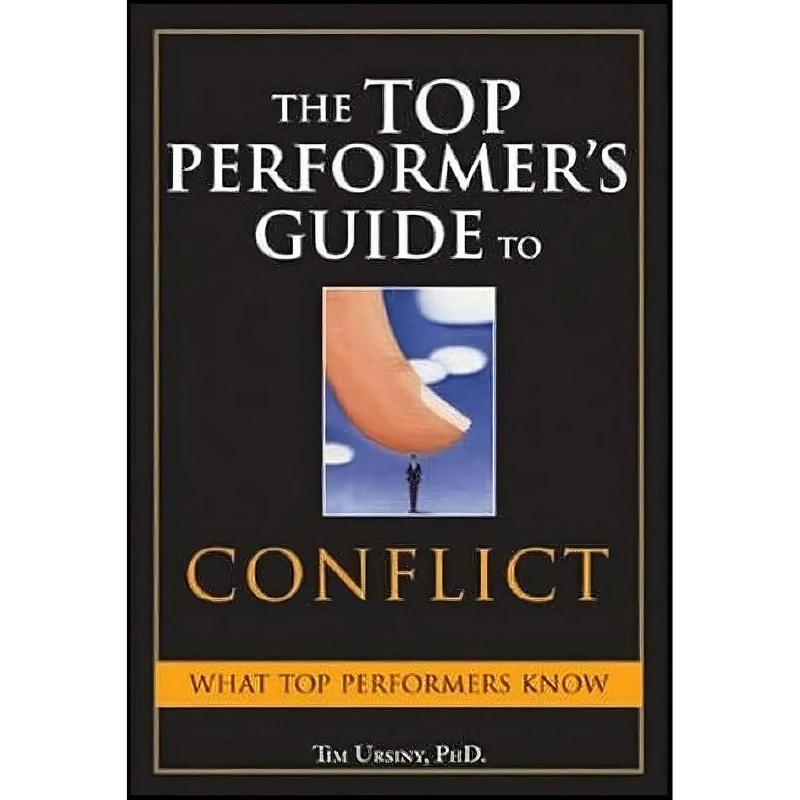 کتاب The Top Performer s Guide to Conflict اثر Tim Ursiny PhD and Dave Bolz انتشارات Sourcebooks